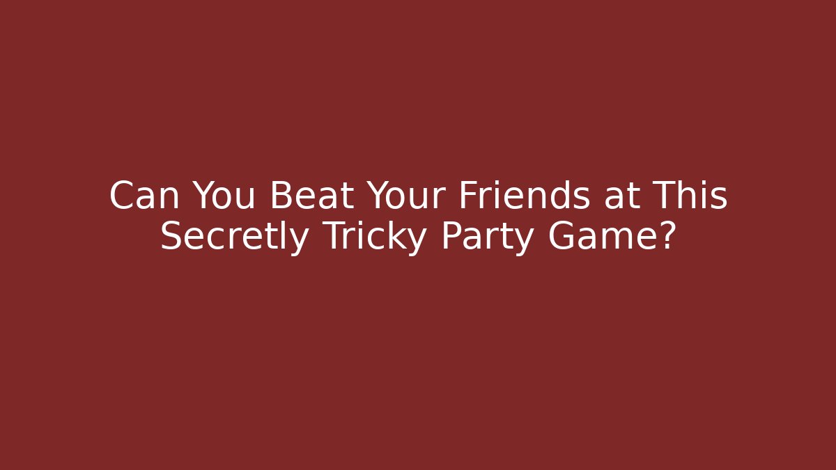 Can You Beat Your Friends at This Secretly Tricky Party Game?