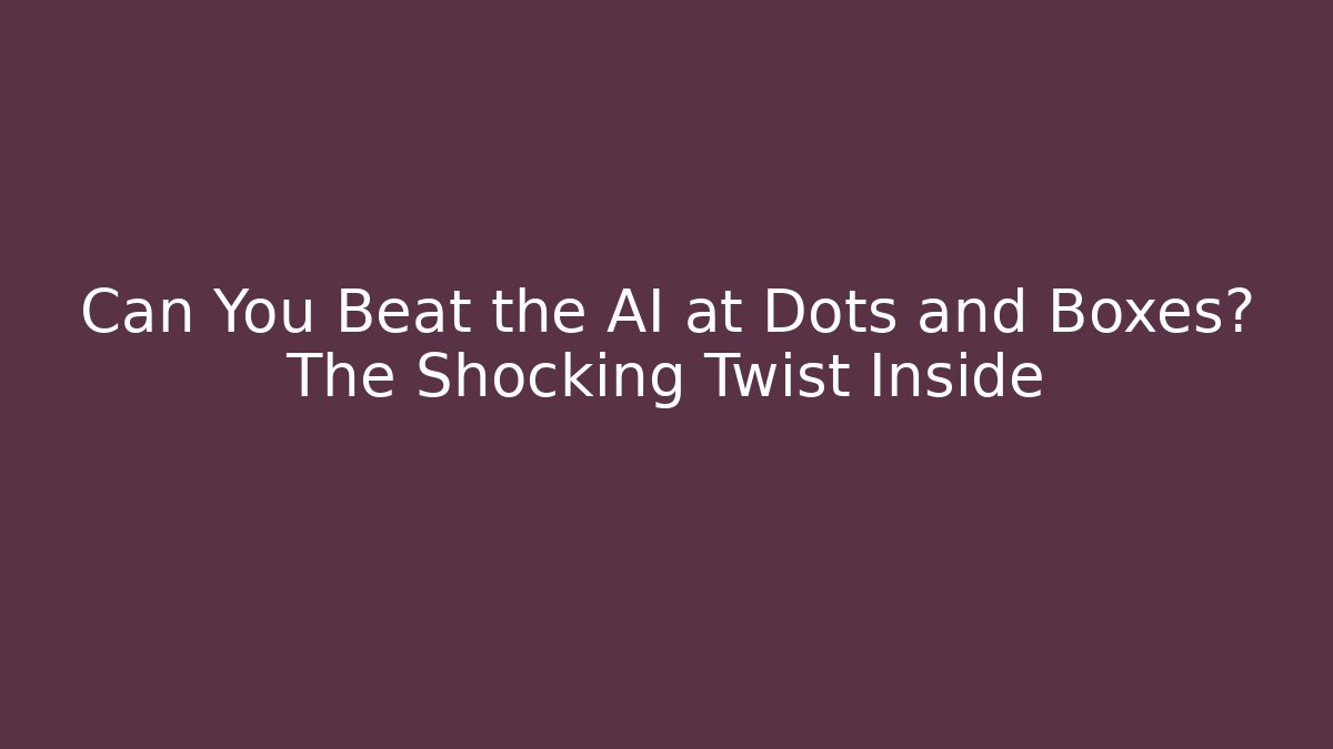 Can You Beat the AI at Dots and Boxes? The Shocking Twist Inside