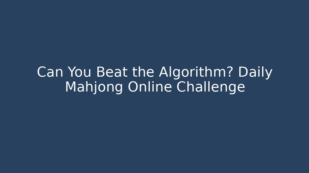 Can You Beat the Algorithm? Daily Mahjong Online Challenge - The Family Holidays