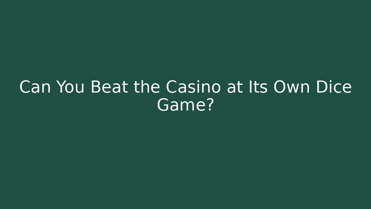 Can You Beat the Casino at Its Own Dice Game?