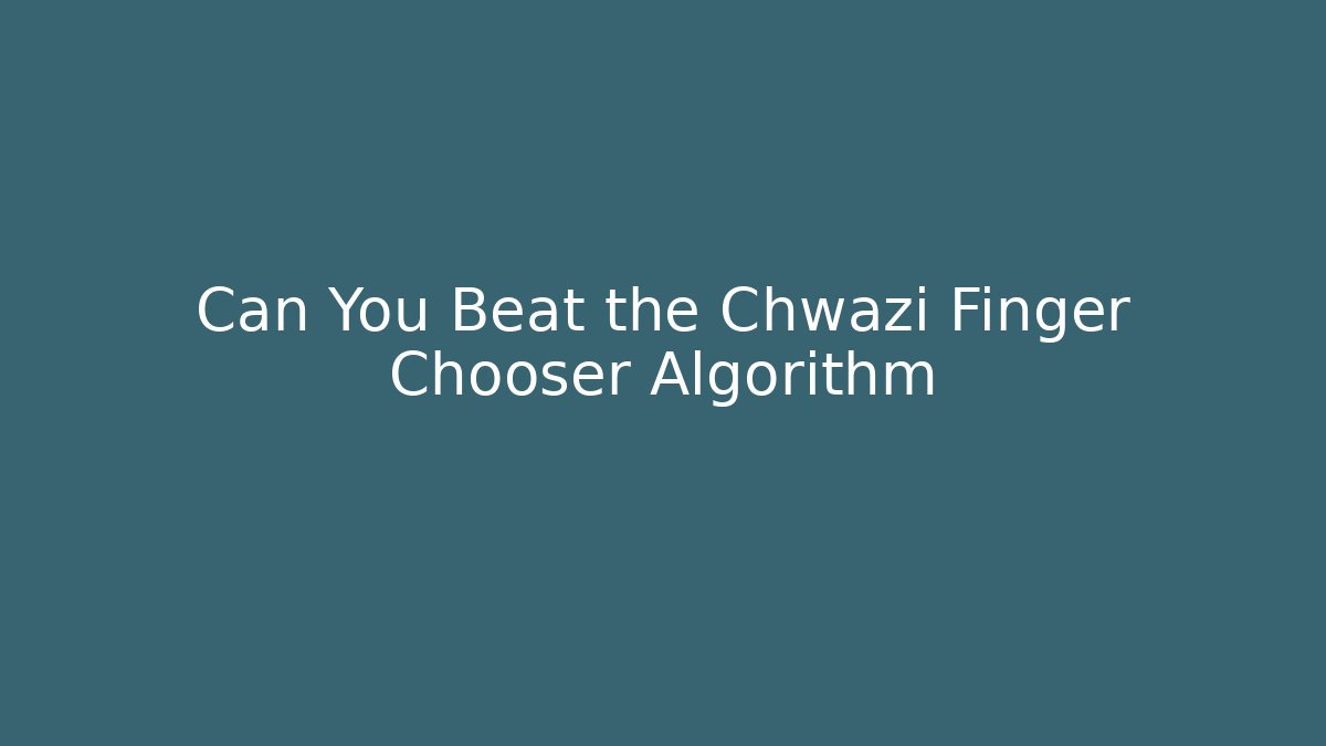 Can You Beat the Chwazi Finger Chooser Algorithm
