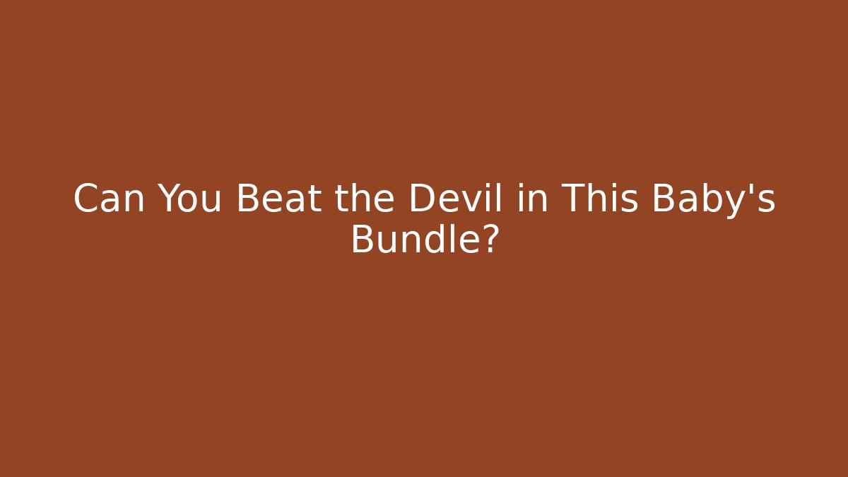 Can You Beat the Devil in This Baby's Bundle?