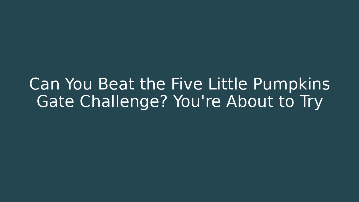 Can You Beat the Five Little Pumpkins Gate Challenge? You’re About to Try