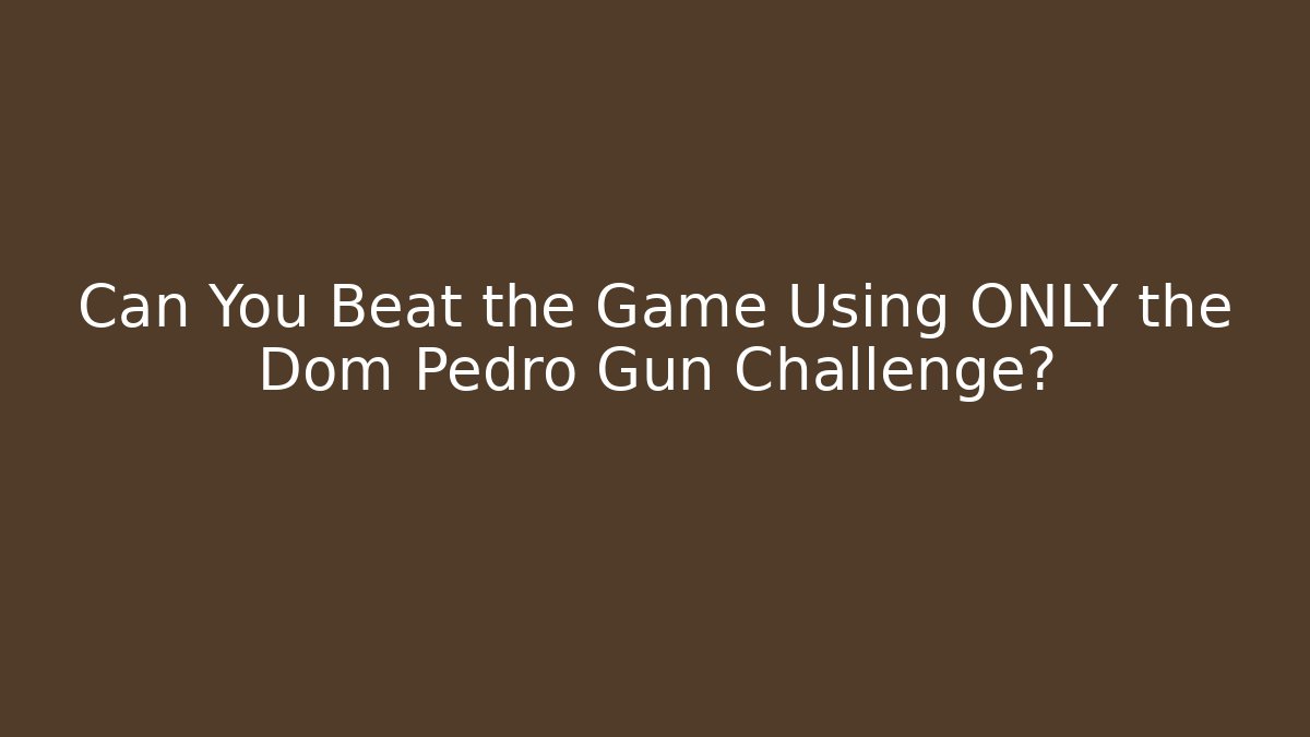 Can You Beat the Game Using ONLY the Dom Pedro Gun Challenge?