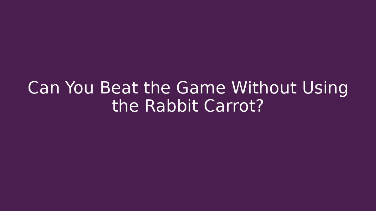 Can You Beat the Game Without Using the Rabbit Carrot?