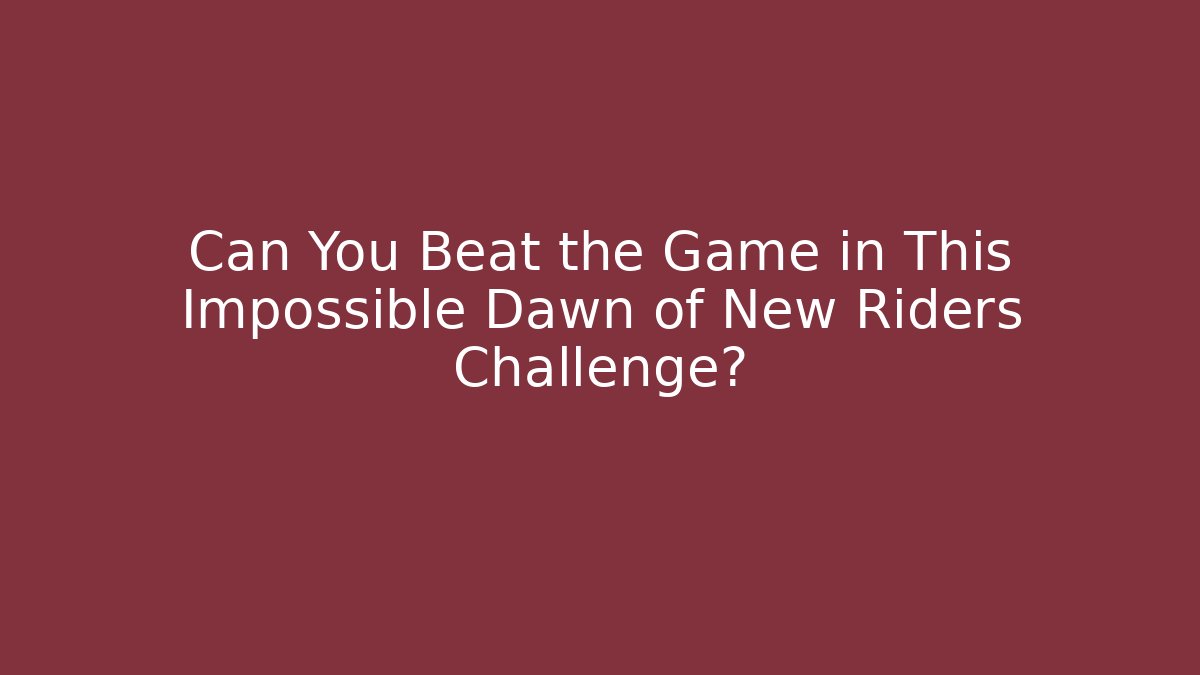 Can You Beat the Game in This Impossible Dawn of New Riders Challenge?