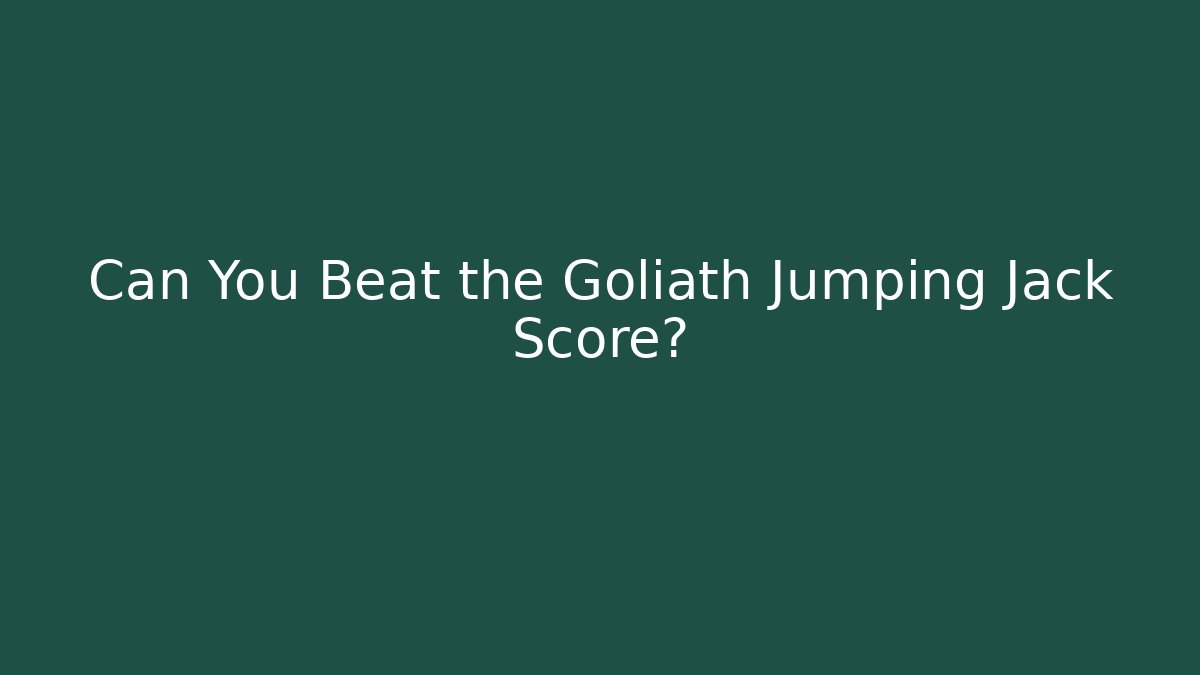 Can You Beat the Goliath Jumping Jack Score?
