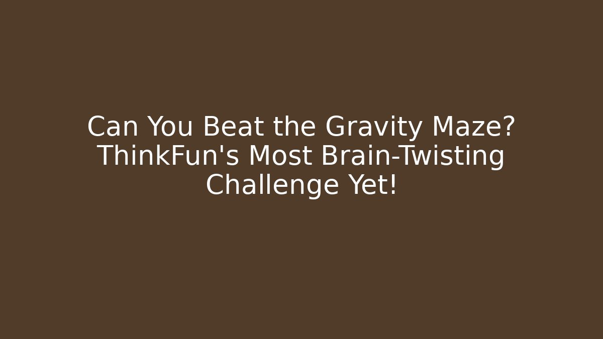 Can You Beat the Gravity Maze? ThinkFun’s Most Brain-Twisting Challenge Yet! - The Family Holidays