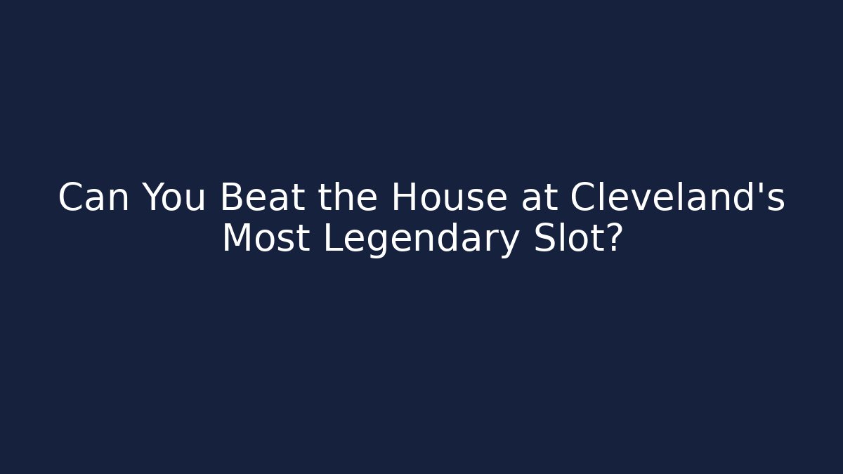 Can You Beat the House at Cleveland's Most Legendary Slot?