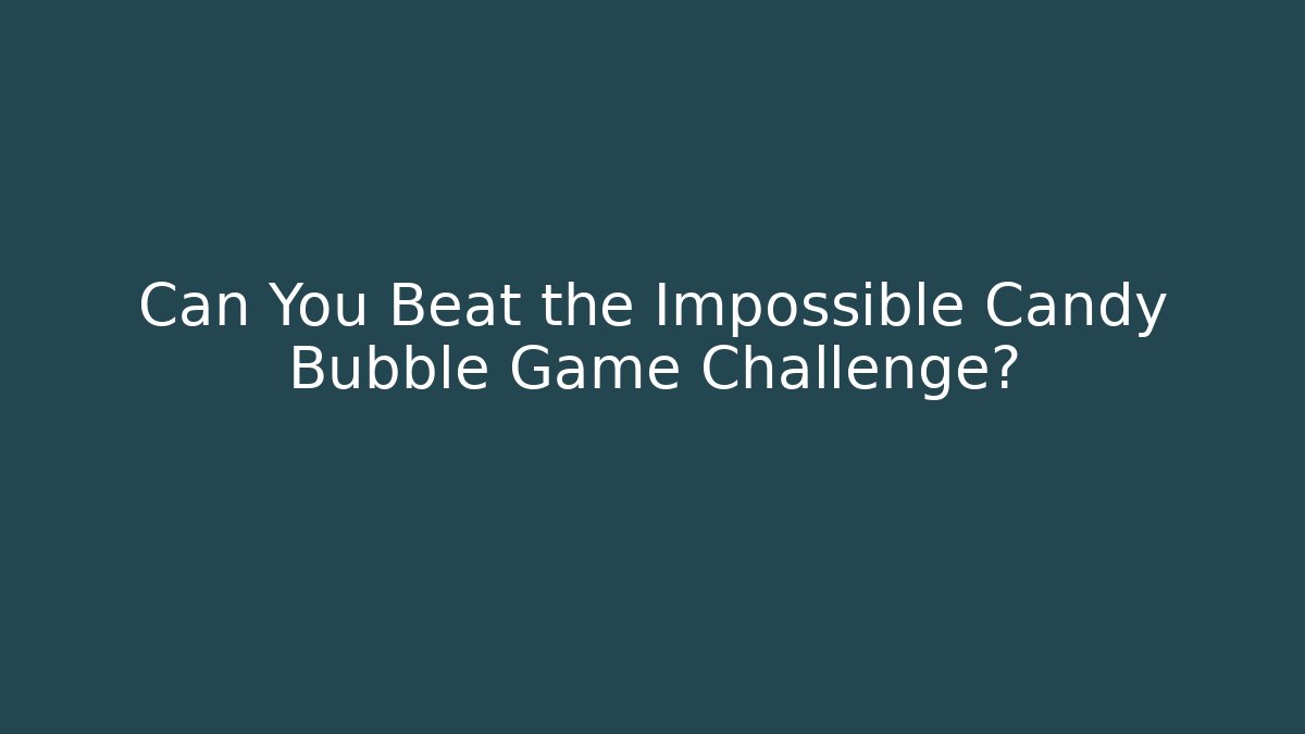 Can You Beat the Impossible Candy Bubble Game Challenge?