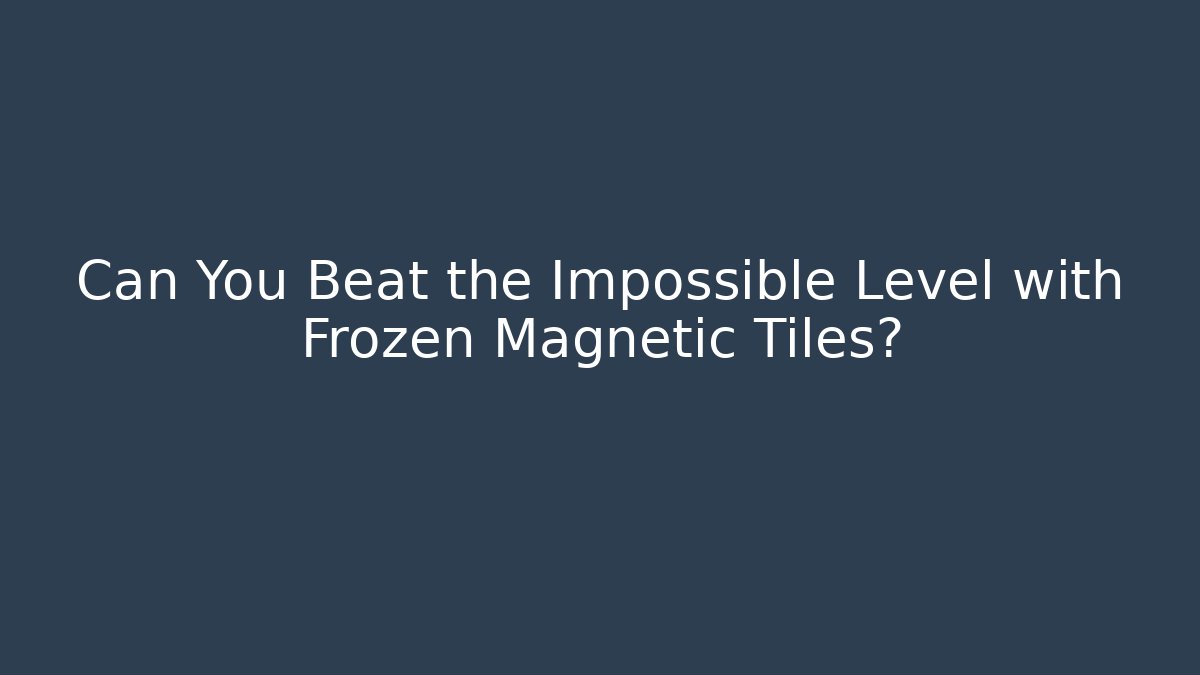 Can You Beat the Impossible Level with Frozen Magnetic Tiles?