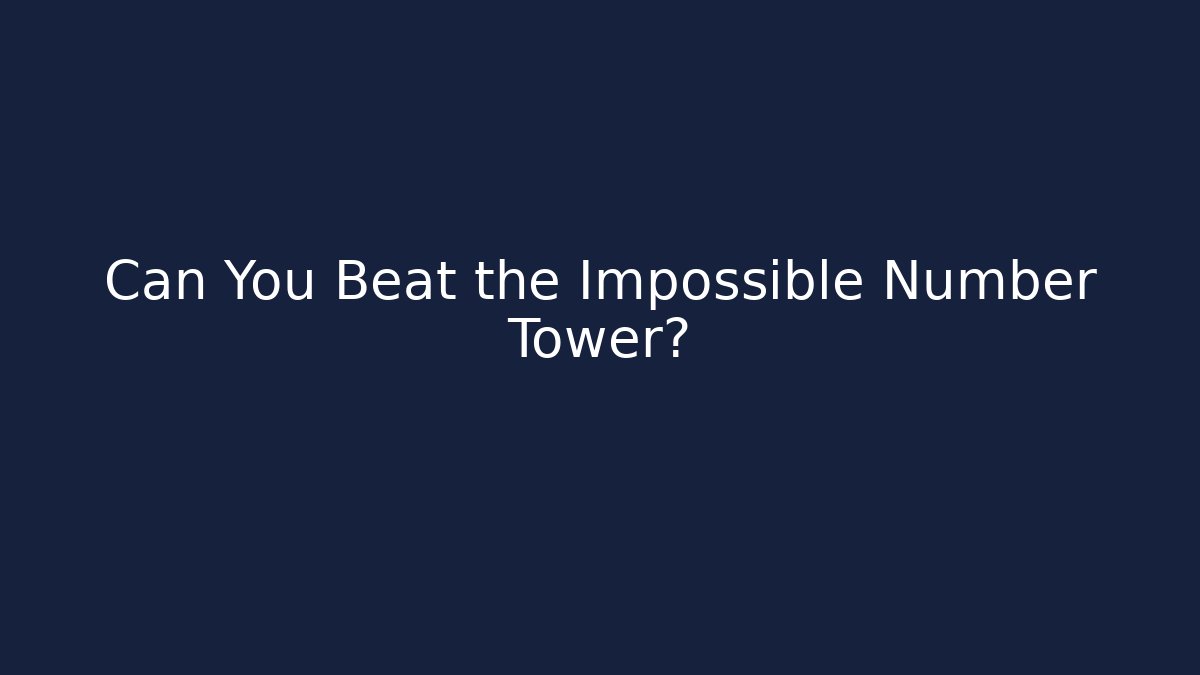 Can You Beat the Impossible Number Tower?