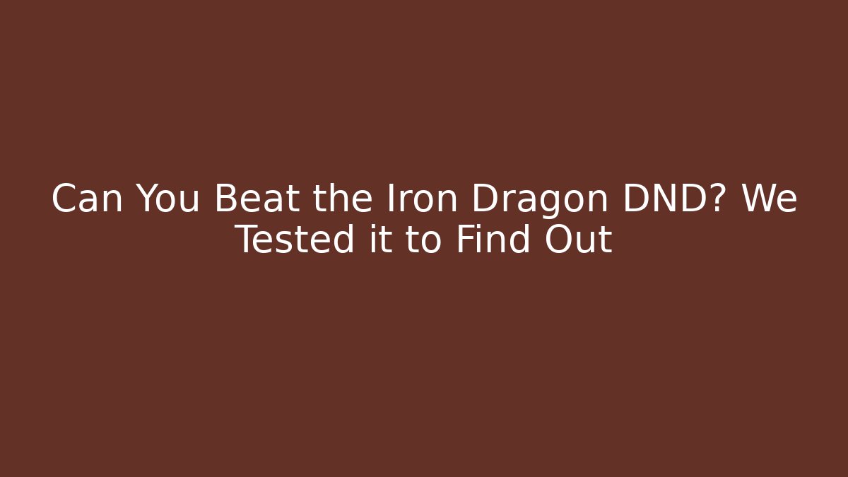 Can You Beat the Iron Dragon DND? We Tested it to Find Out