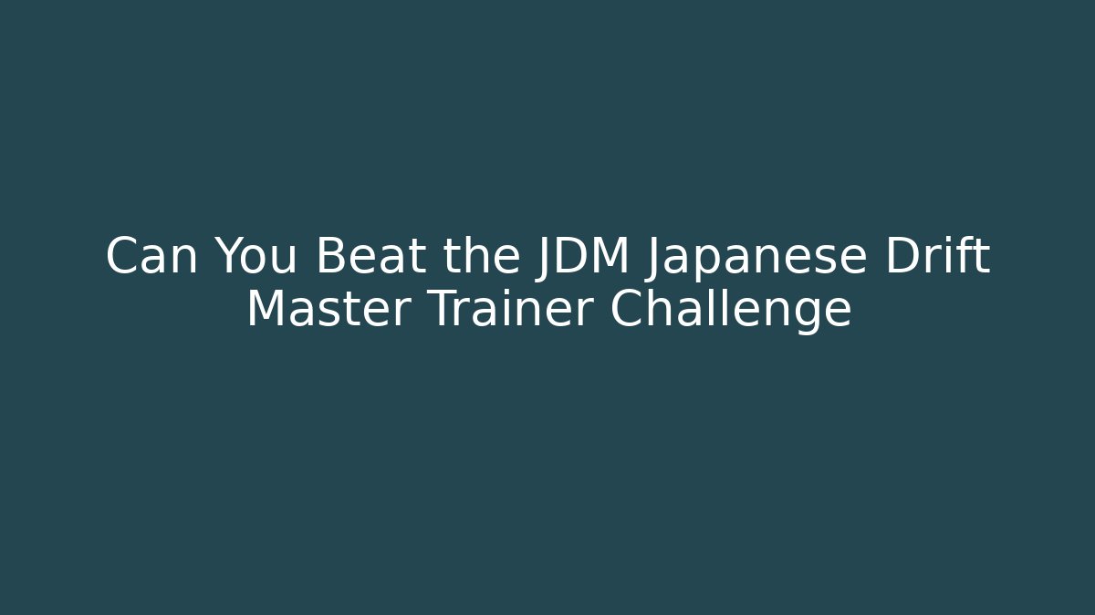 Can You Beat the JDM Japanese Drift Master Trainer Challenge