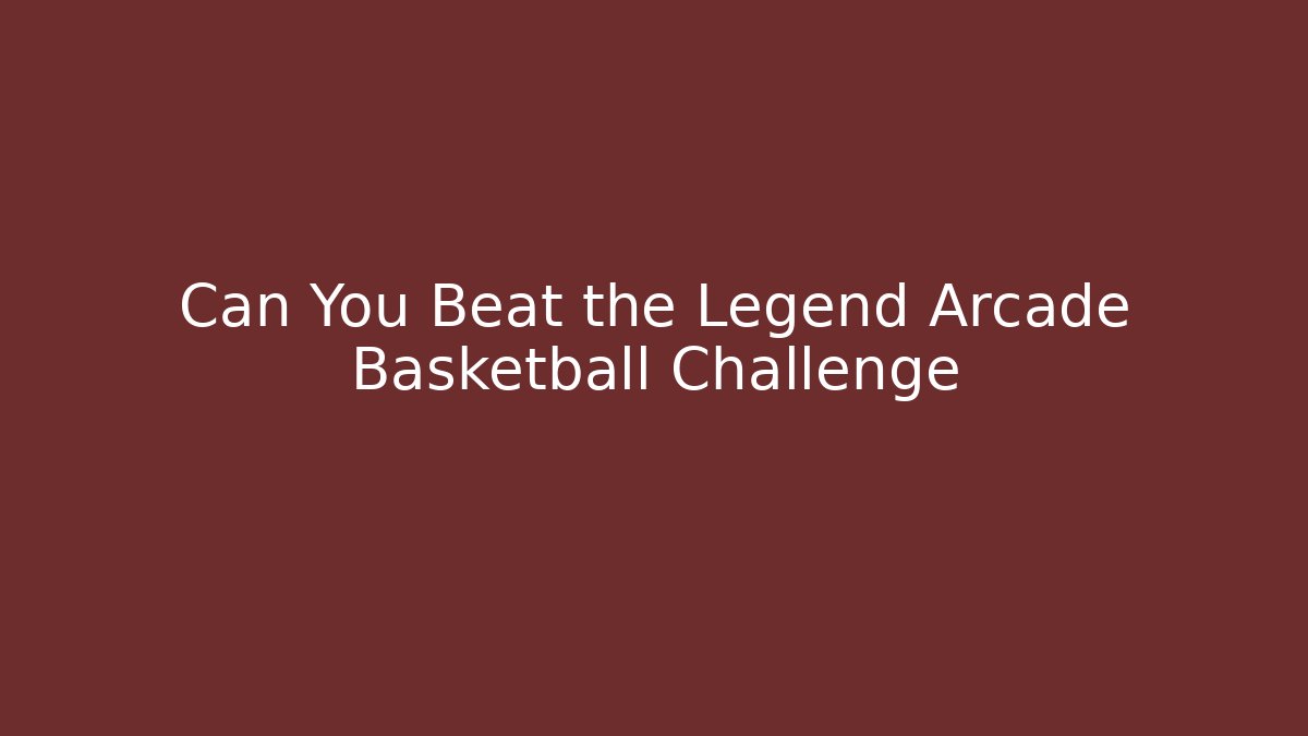 Can You Beat the Legend Arcade Basketball Challenge - The Family Holidays