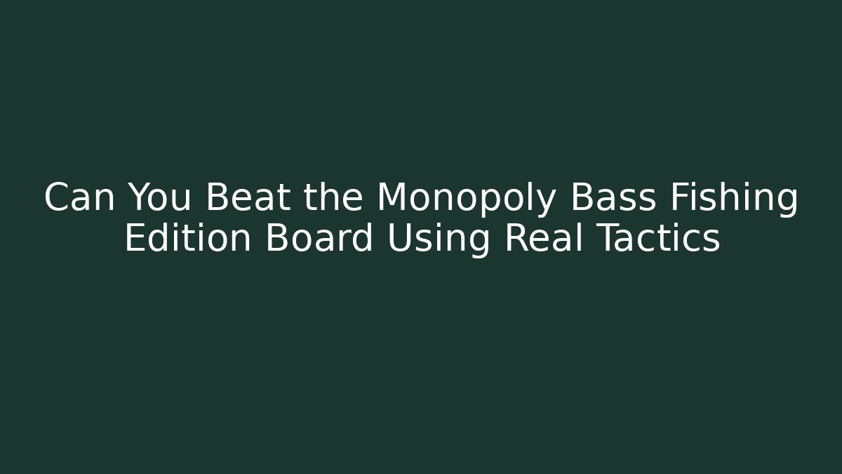 Can You Beat the Monopoly Bass Fishing Edition Board Using Real Tactics