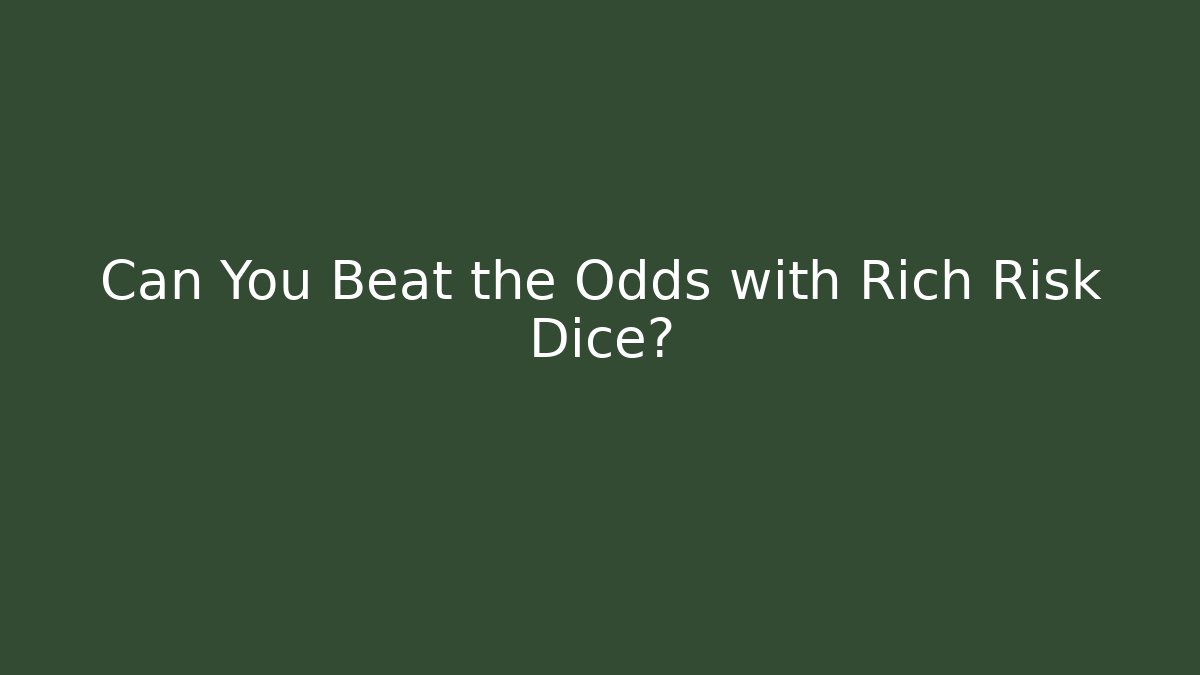 Can You Beat the Odds with Rich Risk Dice?