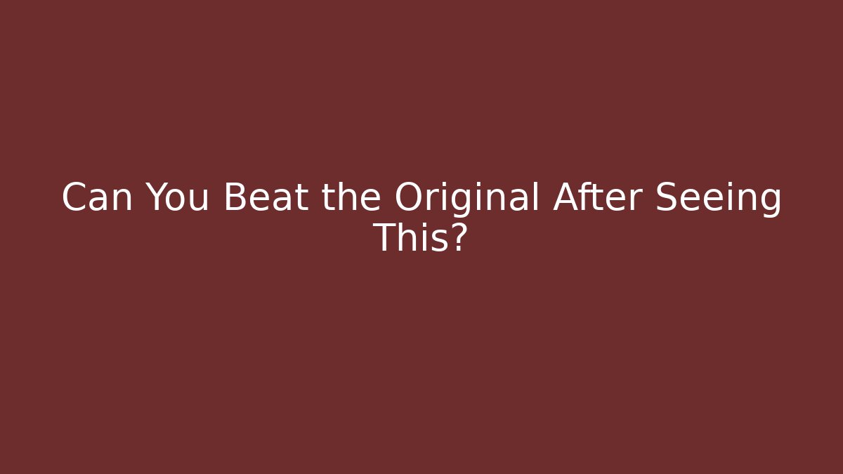 Can You Beat the Original After Seeing This?