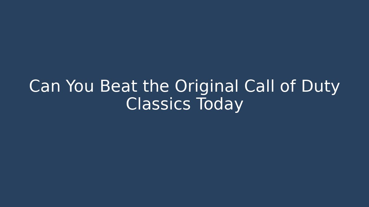 Can You Beat the Original Call of Duty Classics Today