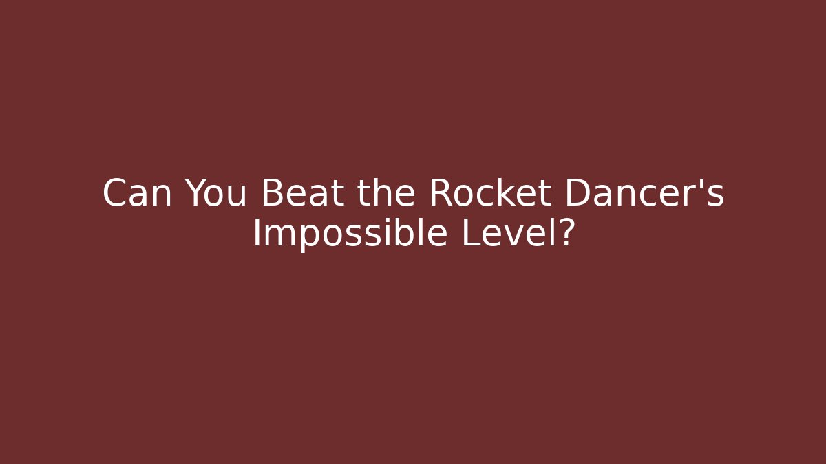 Can You Beat the Rocket Dancer's Impossible Level?