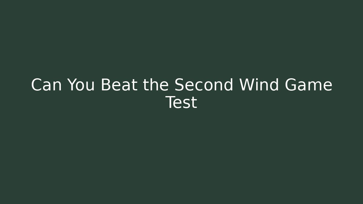 Can You Beat the Second Wind Game Test