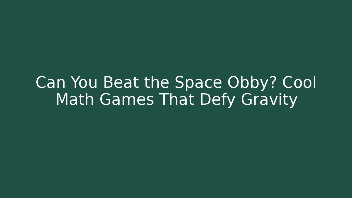 Can You Beat the Space Obby? Cool Math Games That Defy Gravity