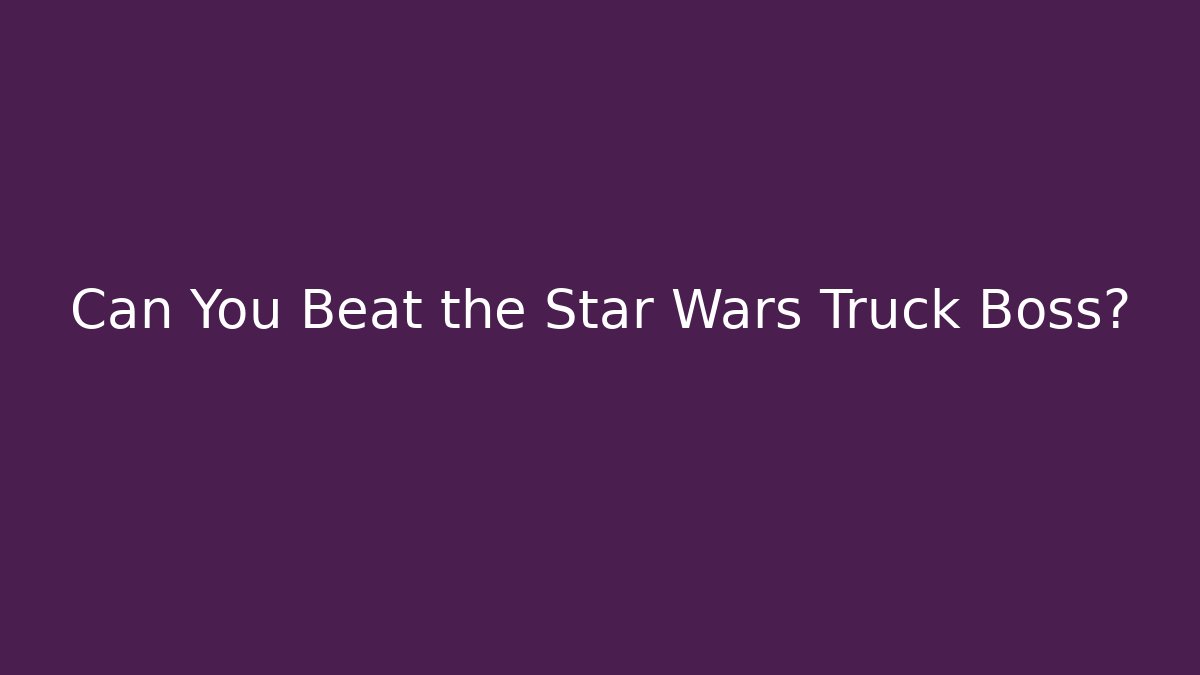 Can You Beat the Star Wars Truck Boss?
