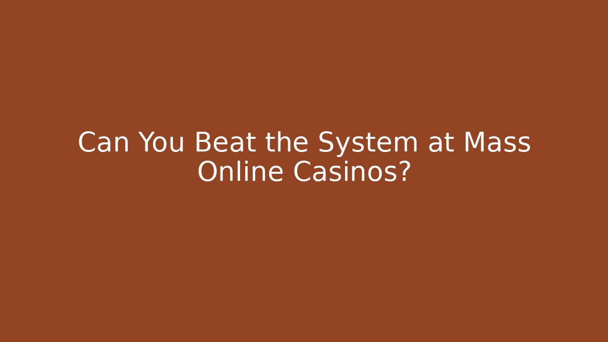 Can You Beat the System at Mass Online Casinos?