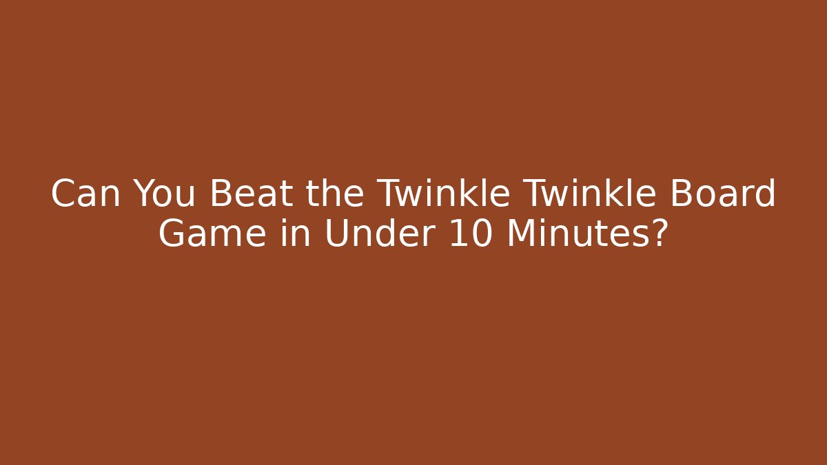 Can You Beat the Twinkle Twinkle Board Game in Under 10 Minutes?