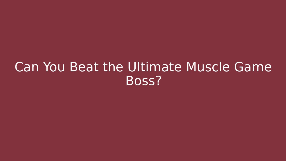 Can You Beat the Ultimate Muscle Game Boss?