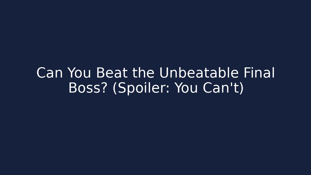 Can You Beat the Unbeatable Final Boss? (Spoiler: You Can't)