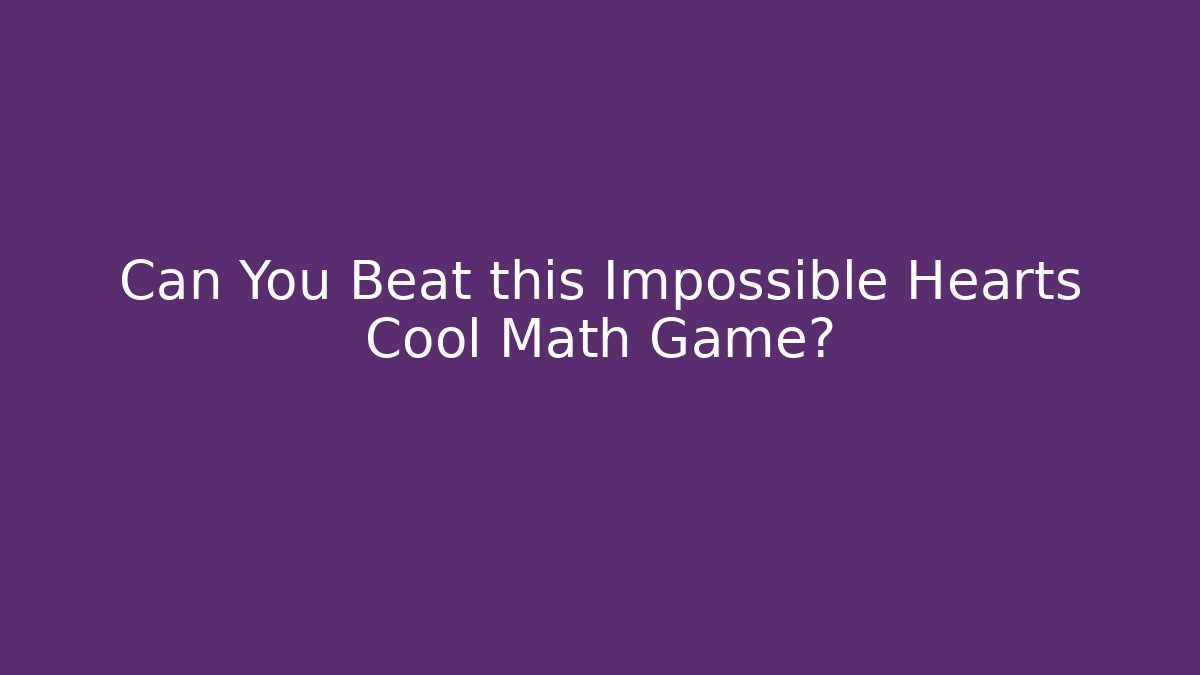 Can You Beat this Impossible Hearts Cool Math Game? - The Family Holidays