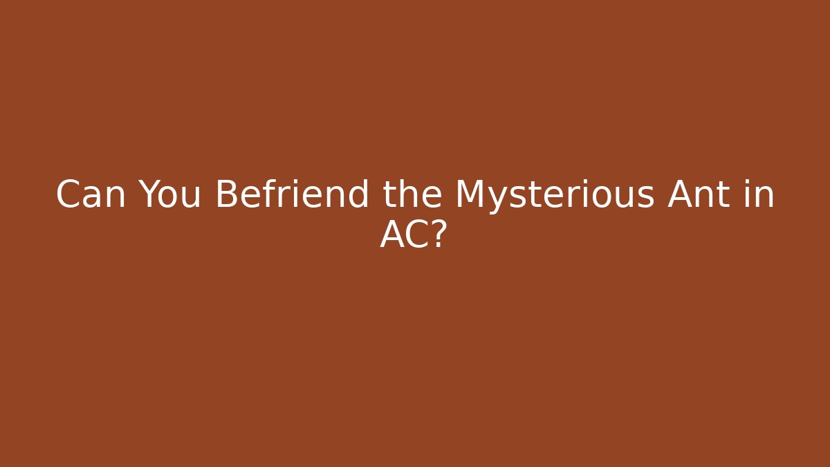 Can You Befriend the Mysterious Ant in AC? - The Family Holidays