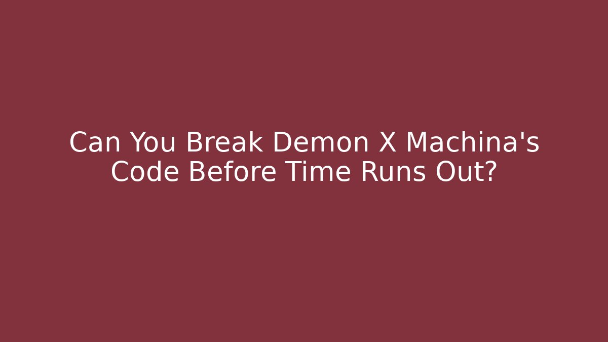 Can You Break Demon X Machina's Code Before Time Runs Out?