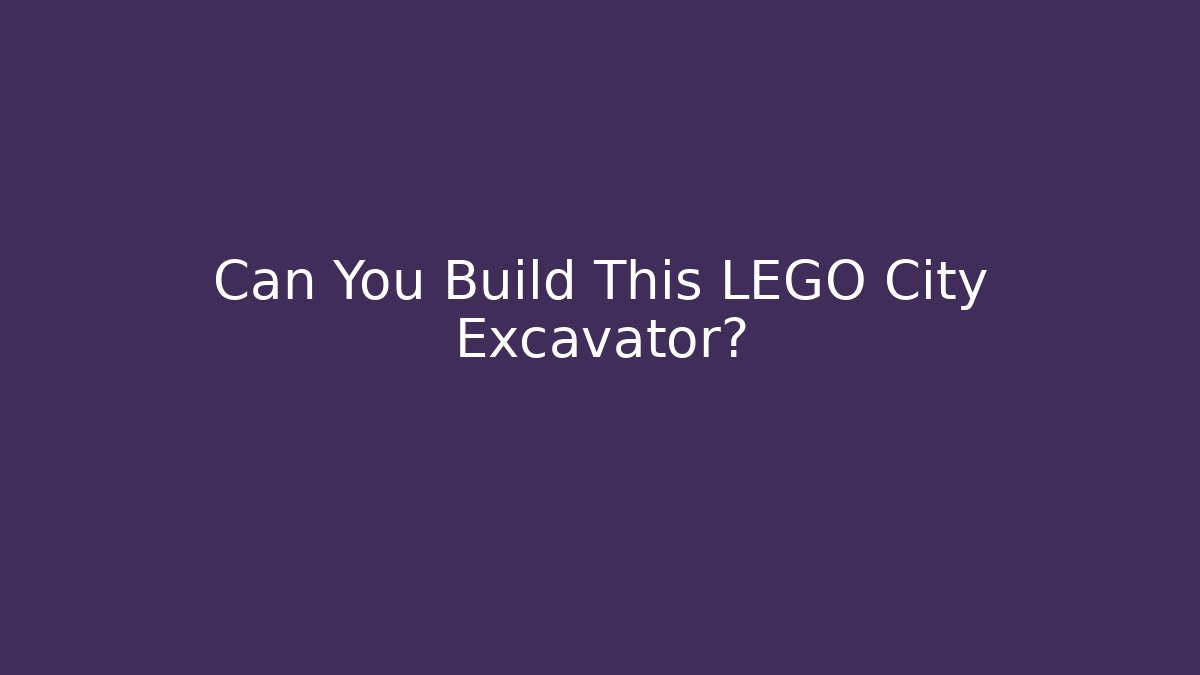 Can You Build This LEGO City Excavator?