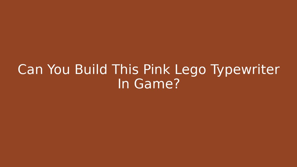 Can You Build This Pink Lego Typewriter In Game? - The Family Holidays