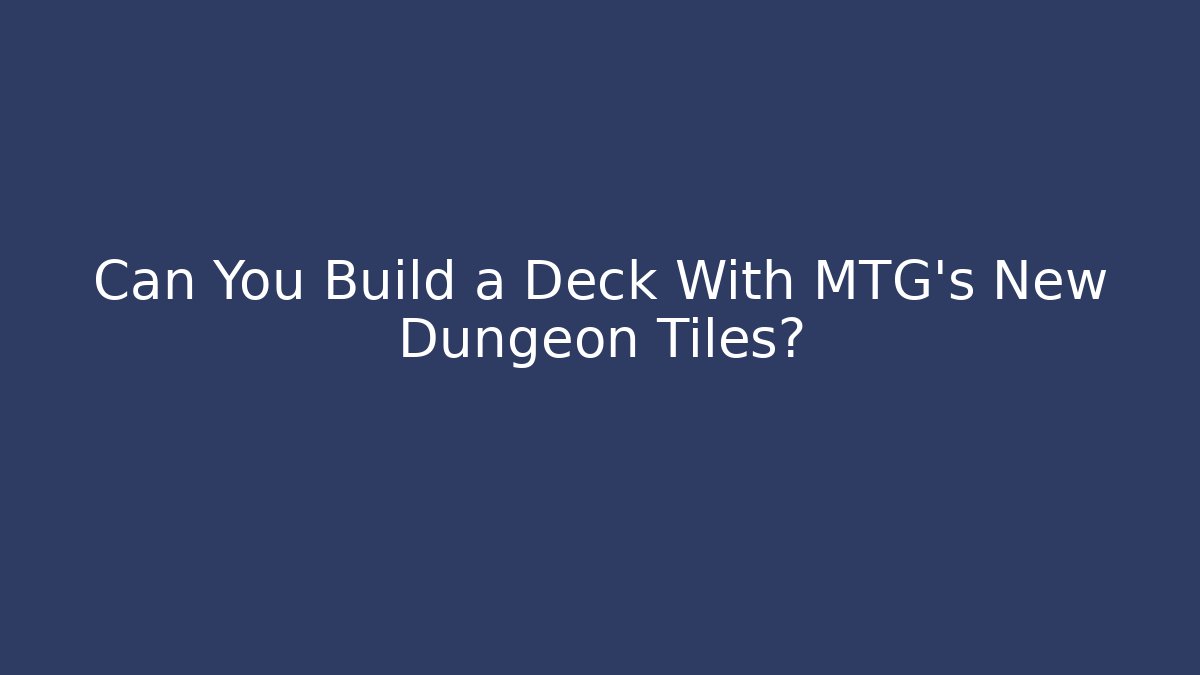 Can You Build a Deck With MTG's New Dungeon Tiles?