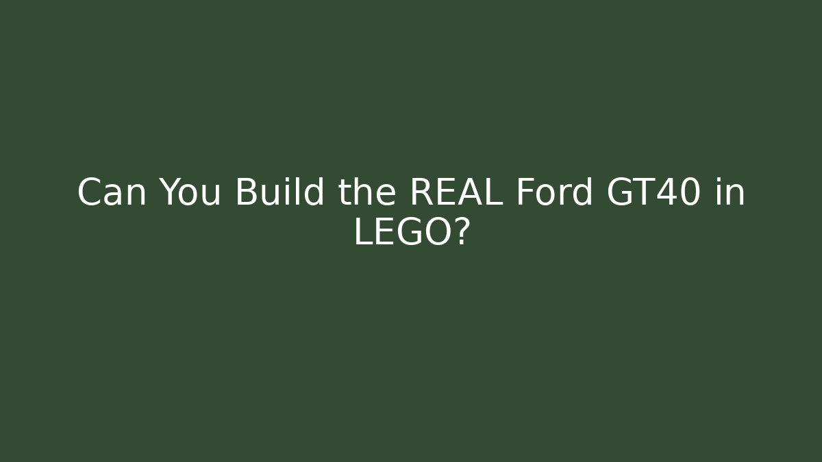 Can You Build the REAL Ford GT40 in LEGO?