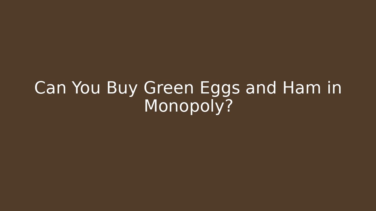 Can You Buy Green Eggs and Ham in Monopoly?