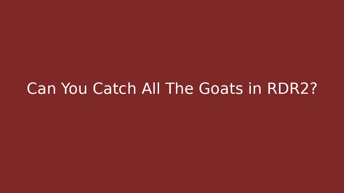 Can You Catch All The Goats in RDR2?