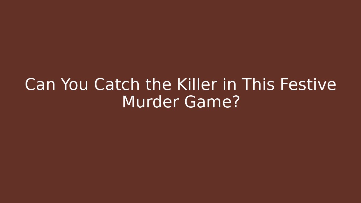 Can You Catch the Killer in This Festive Murder Game?