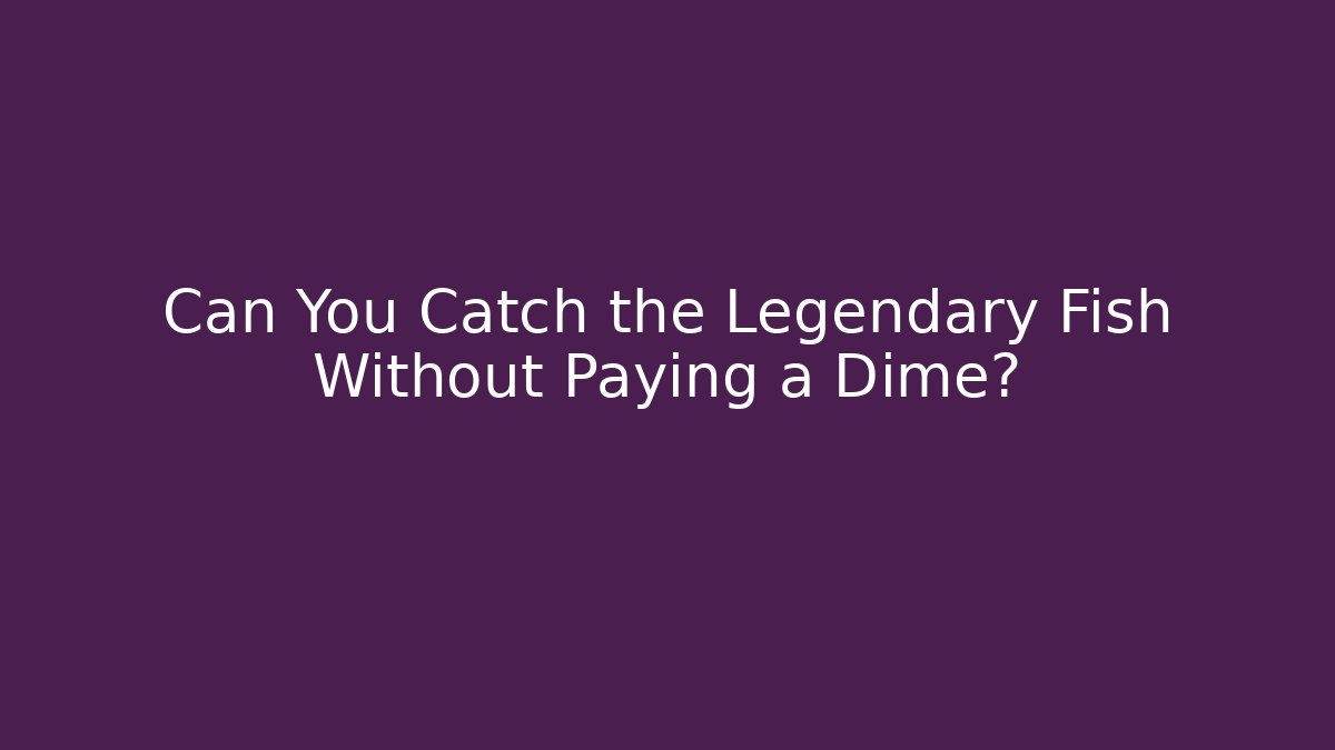 Can You Catch the Legendary Fish Without Paying a Dime?
