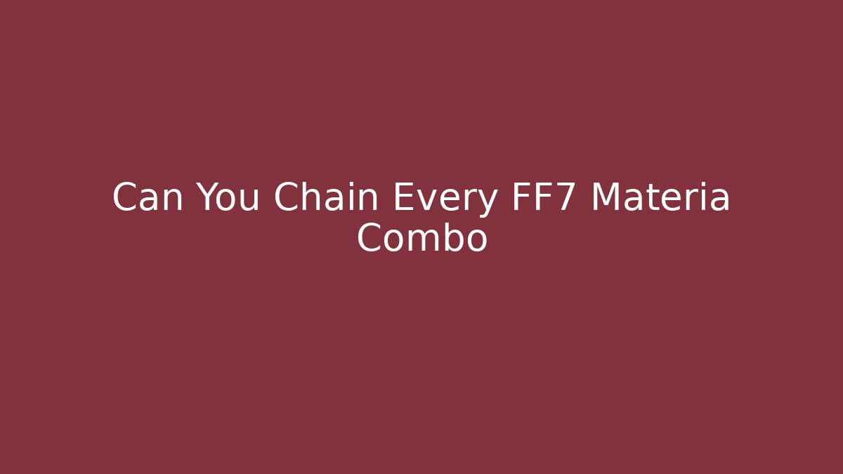 Can You Chain Every FF7 Materia Combo