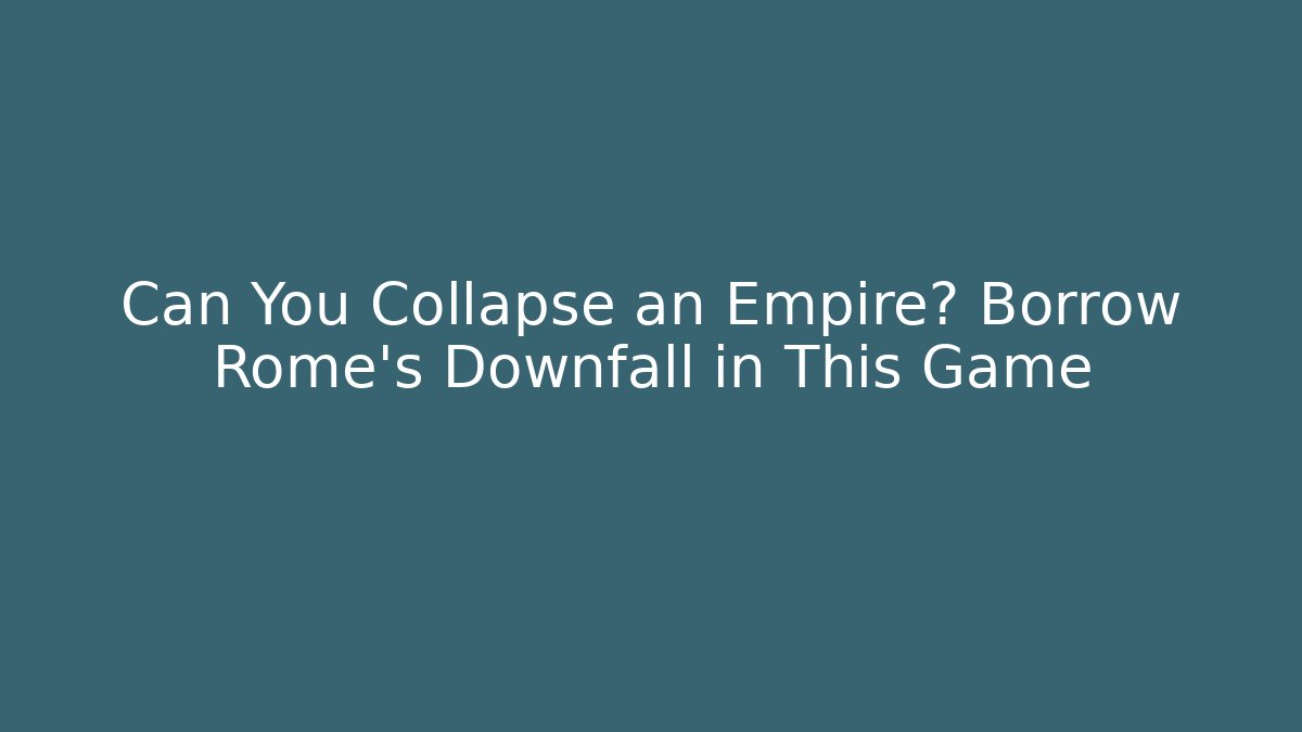 Can You Collapse an Empire? Borrow Rome's Downfall in This Game