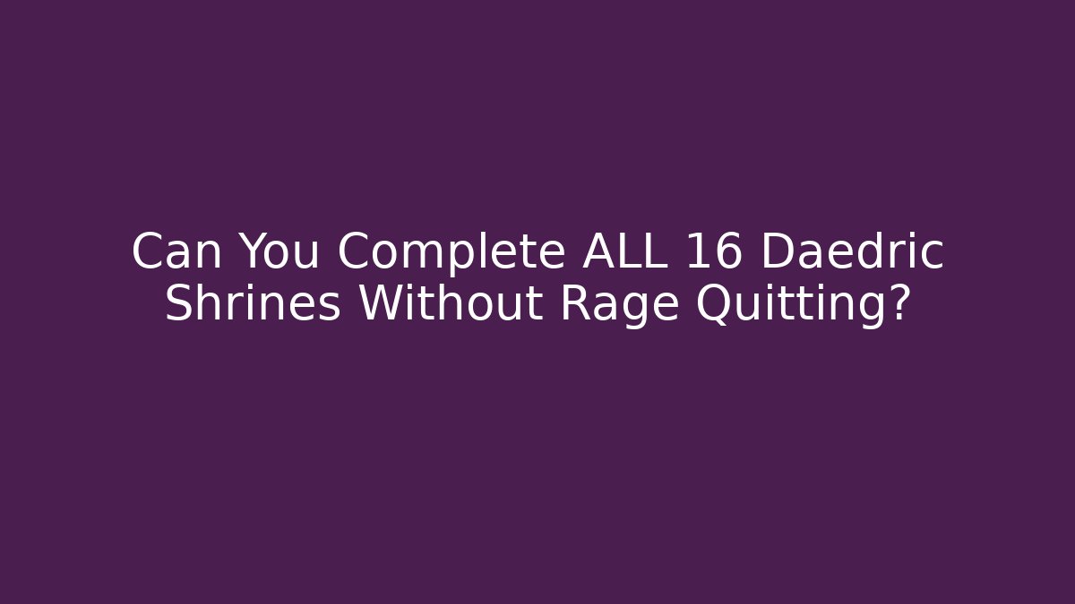 Can You Complete ALL 16 Daedric Shrines Without Rage Quitting?