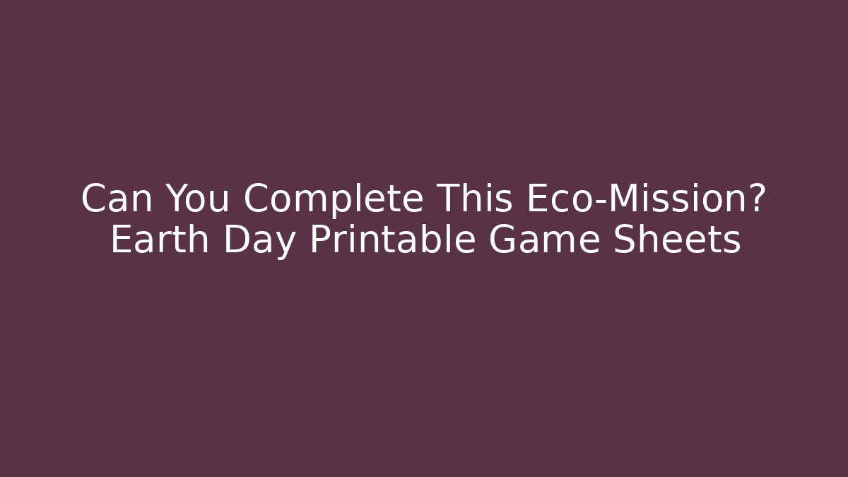 Can You Complete This Eco-Mission? Earth Day Printable Game Sheets