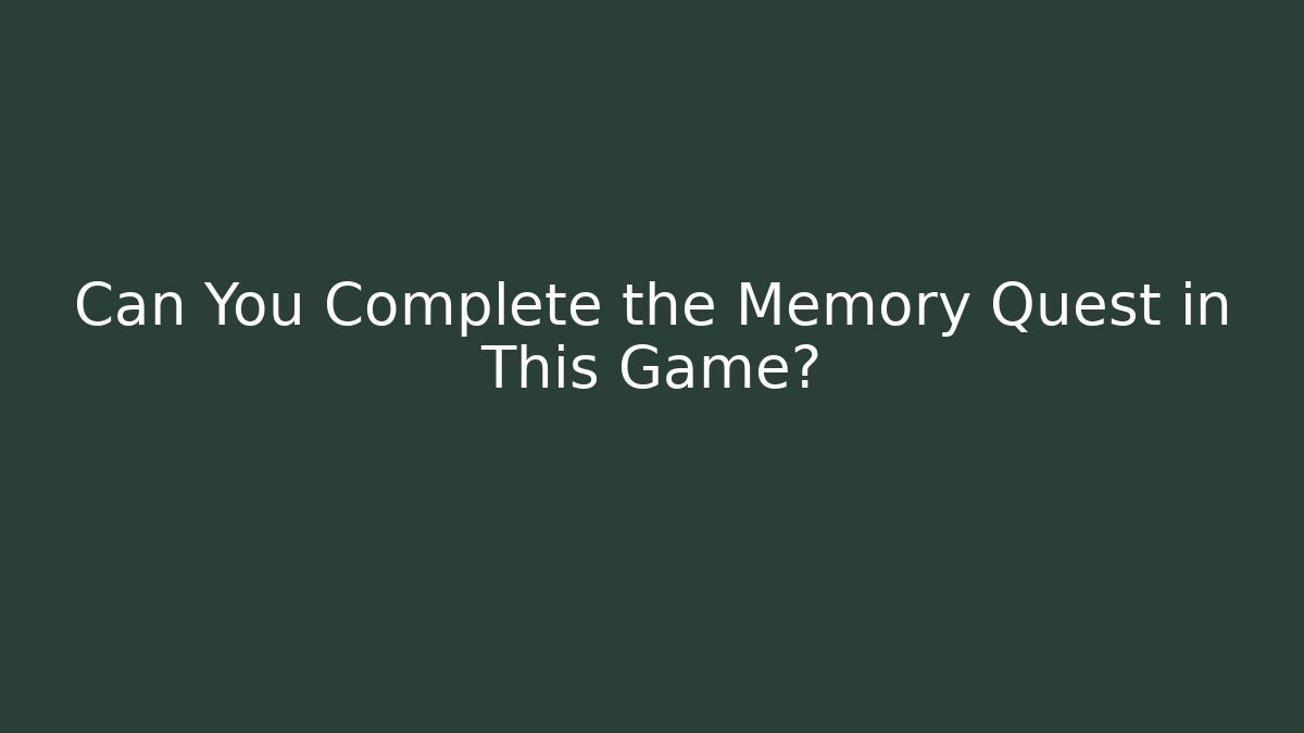 Can You Complete the Memory Quest in This Game?