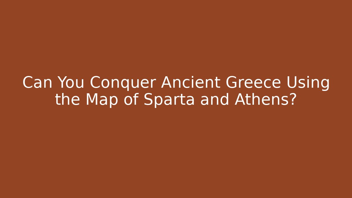 Can You Conquer Ancient Greece Using the Map of Sparta and Athens?