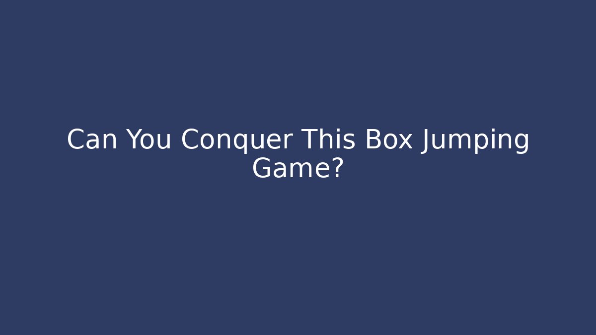 Can You Conquer This Box Jumping Game?