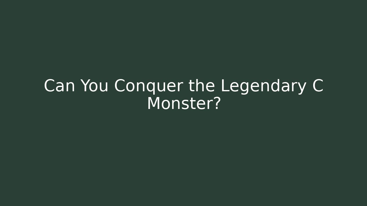 Can You Conquer the Legendary C Monster? - The Family Holidays